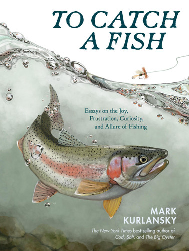 To Catch a Fish: Essays on the Joy, Frustration, Curiosity, and Allure of Fishing book cover by Mark Kurlansky