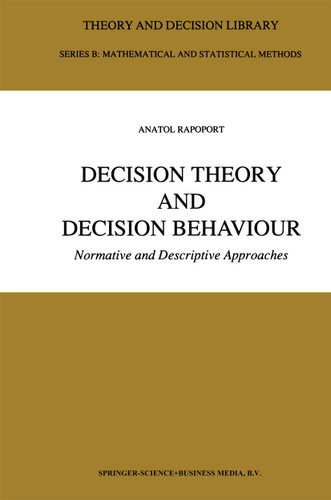 Decision Theory and Decision Behaviour: Normative and Descriptive Approaches (Theory and Decision Library B #15) book cover by Anatol Rapoport