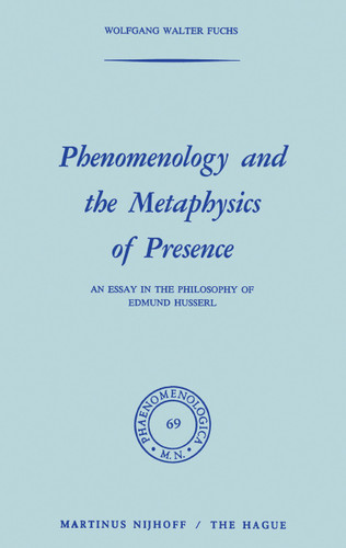 Phenomenology and the Metaphysics of Presence: An Essay in the Philosophy of Edmund Husserl (Phaenomenologica #69) book cover by W. Fuchs