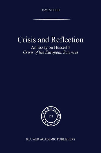Crisis and Reflection: An Essay on Husserl's Crisis of the European Sciences (Phaenomenologica #174) book cover by J. Dodd