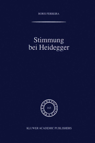 Stimmung bei Heidegger: Das Phänomen der Stimmung im Kontext von Heideggers Existenzialanalyse des Daseins (Phaenomenologica #165) book cover by B. Ferreira