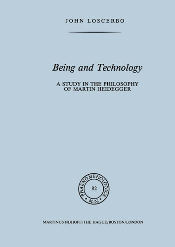 Being and Technology: A Study in the Philosophy of Martin Heidegger (Phaenomenologica #82) book cover by John Loscerbo