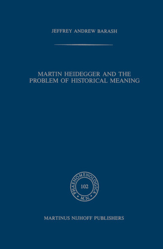 Martin Heidegger and the Problem of Historical Meaning (Phaenomenologica #102) book cover by A Jeffrey Barash