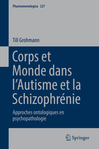 Corps et Monde dans l’Autisme et la Schizophrénie: Approches ontologiques en psychopathologie (Phaenomenologica #227) book cover by Till Grohmann