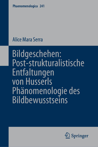Bildgeschehen: Post-strukturalistische Entfaltungen von Husserls Phänomenologie des Bildbewusstseins (Phaenomenologica #241) book cover by Alice Mara Serra