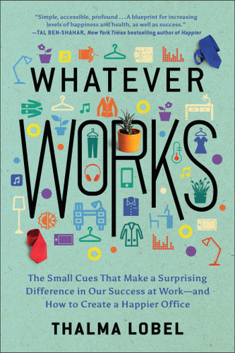 Whatever Works: The Small Cues That Make a Surprising Difference in Our Success at Work--and Howto Create a Happier Office book cover by Thalma Lobel
