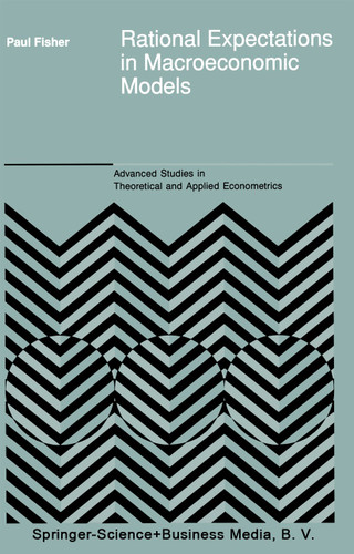 Rational Expectations in Macroeconomic Models (Advanced Studies in Theoretical and Applied Econometrics #26) book cover by P. Fisher