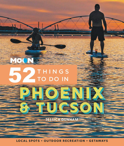Moon 52 Things to Do in Phoenix & Tucson: Local Spots, Outdoor Recreation, Getaways book cover by Jessica Dunham