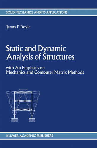Static and Dynamic Analysis of Structures: with An Emphasis on Mechanics and Computer Matrix Methods (Solid Mechanics and Its Applications #6) book cover by J.F. Doyle