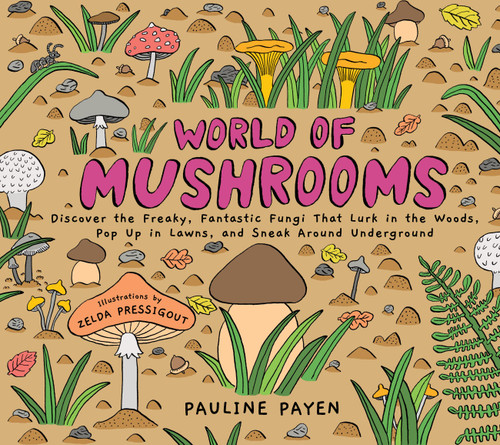 World of Mushrooms: Discover the Freaky, Fantastic Fungi That Lurk in the Woods, Pop Up in Lawns, and Sneak Around Underground book cover by Pauline Payen