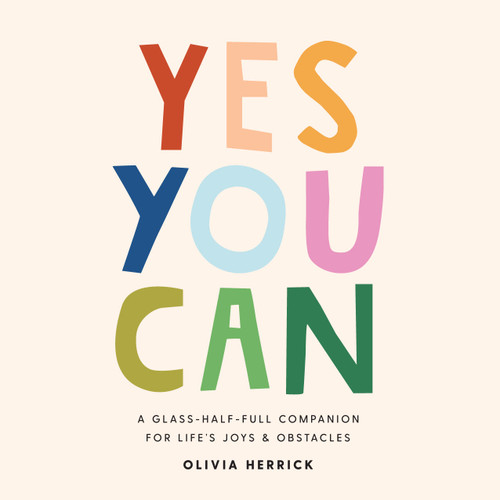 Yes, You Can: A Glass-Half-Full Companion for Life's Joys and Obstacles book cover by Olivia Herrick