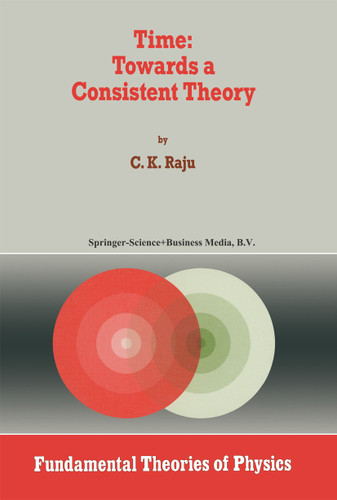 Time: Towards a Consistent Theory (Fundamental Theories of Physics #65) book cover by C.K. Raju