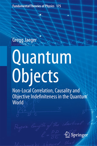 Quantum Objects: Non-Local Correlation, Causality and Objective Indefiniteness in the Quantum World (Fundamental Theories of Physics #175) book cover by Gregg Jaeger
