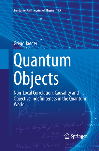 Quantum Objects: Non-Local Correlation, Causality and Objective Indefiniteness in the Quantum World (Fundamental Theories of Physics #175) book cover by Gregg Jaeger