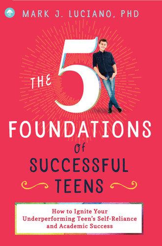 The 5 Foundations of Successful Teens: How to Ignite Your Underperforming Teen's Self-Reliance and Academic Success book cover by Mark J. Luciano