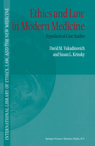 Ethics and Law in Modern Medicine: Hypothetical Case Studies (International Library of Ethics, Law, and the New Medicine #6) book cover by D. Vukadinovich, S. Krinsky