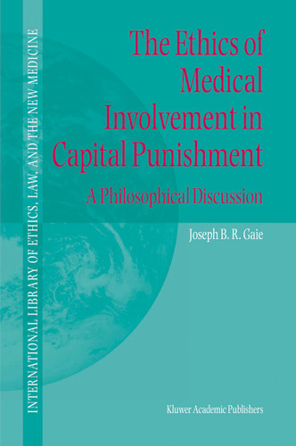The Ethics of Medical Involvement in Capital Punishment: A Philosophical Discussion (International Library of Ethics, Law, and the New Medicine #18) book cover by Joseph B.R. Gaie