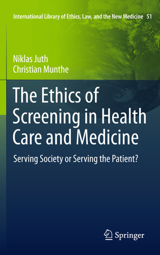 The Ethics of Screening in Health Care and Medicine: Serving Society or Serving the Patient? (International Library of Ethics, Law, and the New Medicine #51) book cover by Niklas Juth, Christian Munthe