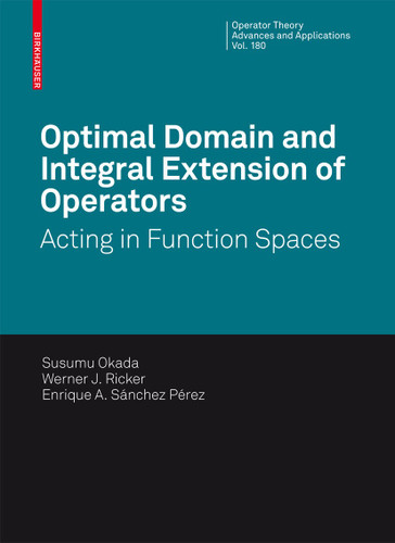 Optimal Domain and Integral Extension of Operators: Acting in Function Spaces (Operator Theory: Advances and Applications #180) book cover by S. Okada, Werner J. Ricker, Enrique A. Sánchez Pérez