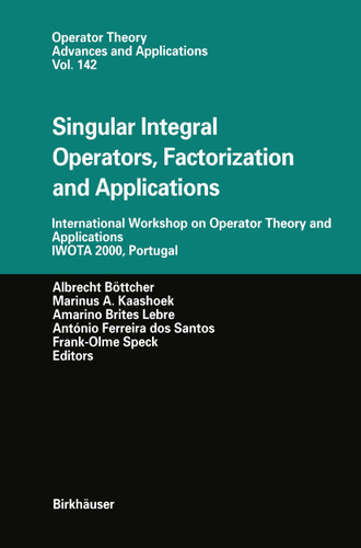 Singular Integral Operators, Factorization and Applications: International Workshop on Operator Theory and Applications IWOTA 2000, Portugal (Operator Theory: Advances and Applications #142) book cover by 