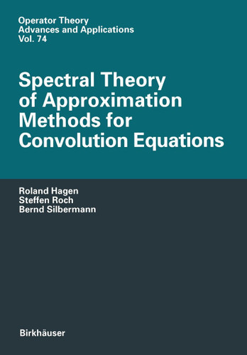 Spectral Theory of Approximation Methods for Convolution Equations (Operator Theory: Advances and Applications #74) book cover by Roland Hagen, Steffen Roch, Bernd Silbermann