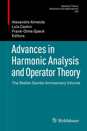 Advances in Harmonic Analysis and Operator Theory: The Stefan Samko Anniversary Volume (Operator Theory: Advances and Applications #229) book cover by 