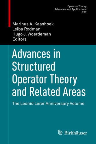 Advances in Structured Operator Theory and Related Areas: The Leonid Lerer Anniversary Volume (Operator Theory: Advances and Applications #237) book cover by 
