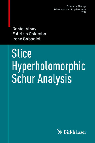 Slice Hyperholomorphic Schur Analysis (Operator Theory: Advances and Applications #256) book cover by Daniel Alpay, Fabrizio Colombo, Irene Sabadini