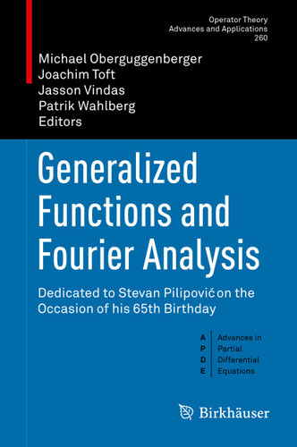 Generalized Functions and Fourier Analysis: Dedicated to Stevan Pilipović on the Occasion of his 65th Birthday (Operator Theory: Advances and Applications #260) book cover by 
