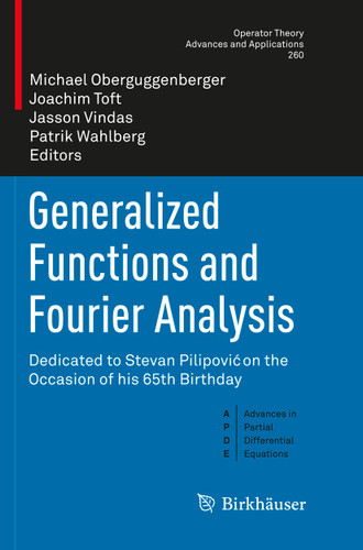 Generalized Functions and Fourier Analysis: Dedicated to Stevan Pilipović on the Occasion of his 65th Birthday (Operator Theory: Advances and Applications #260) book cover by 