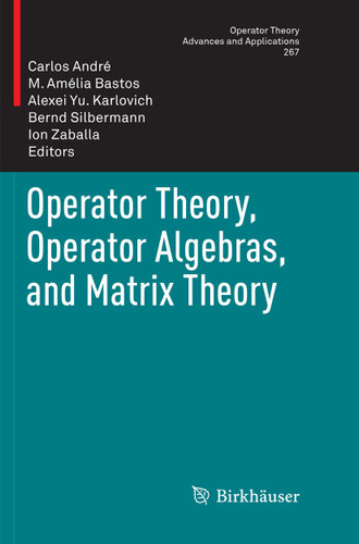 Operator Theory, Operator Algebras, and Matrix Theory (Operator Theory: Advances and Applications #267) book cover by 