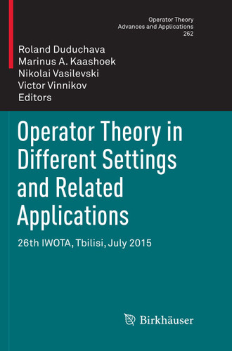 Operator Theory in Different Settings and Related Applications: 26th IWOTA, Tbilisi, July 2015 (Operator Theory: Advances and Applications #262) book cover by 