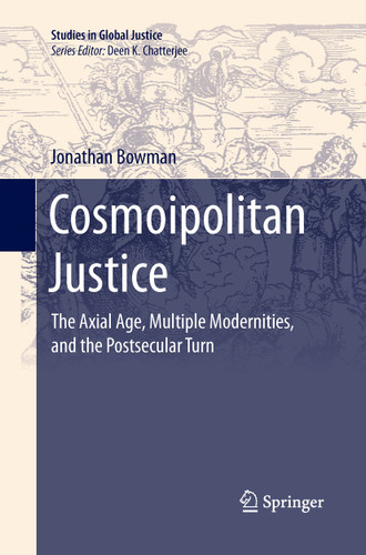 Cosmoipolitan Justice: The Axial Age, Multiple Modernities, and the Postsecular Turn (Studies in Global Justice #15) book cover by Jonathan Bowman