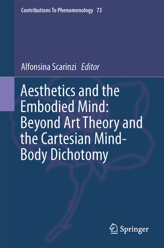 Aesthetics and the Embodied Mind: Beyond Art Theory and the Cartesian Mind-Body Dichotomy (Contributions to Phenomenology #73) book cover by 