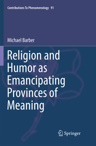 Religion and Humor as Emancipating Provinces of Meaning (Contributions to Phenomenology #91) book cover by Michael Barber