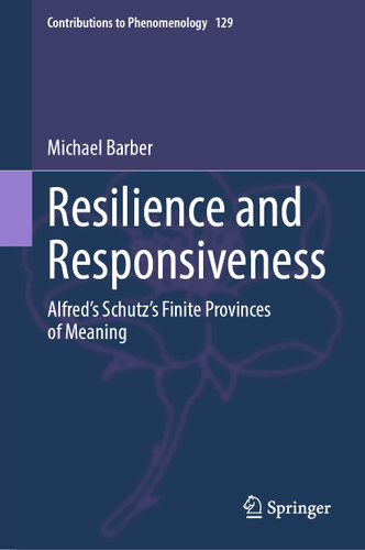 Resilience and Responsiveness: Alfred’s Schutz’s Finite Provinces of Meaning (Contributions to Phenomenology #129) book cover by Michael Barber