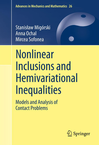 Nonlinear Inclusions and Hemivariational Inequalities: Models and Analysis of Contact Problems (Advances in Mechanics and Mathematics #26) book cover by Stanisław Migórski, Anna Ochal, Mircea Sofonea