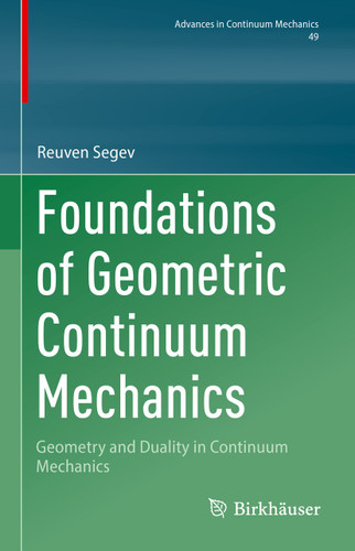 Foundations of Geometric Continuum Mechanics: Geometry and Duality in Continuum Mechanics (Advances in Mechanics and Mathematics #49) book cover by Reuven Segev