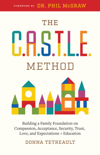 The C.A.S.T.L.E. Method: Building a Family Foundation on Compassion, Acceptance, Security, Trust, Love, and Expectations + Education book cover by Donna Tetreault