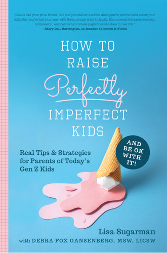 How to Raise Perfectly Imperfect Kids and Be OK with It: Real Tips & Strategies for Parents of Today’s Gen Z Kids book cover by Lisa Sugarman