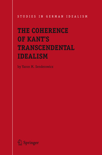 The Coherence of Kant's Transcendental Idealism (Studies in German Idealism #4) book cover by Yaron M. Senderowicz