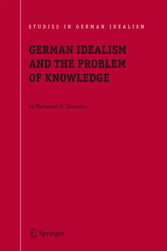 German Idealism and the Problem of Knowledge:: Kant, Fichte, Schelling, and Hegel (Studies in German Idealism #8) book cover by Nectarios G. Limnatis