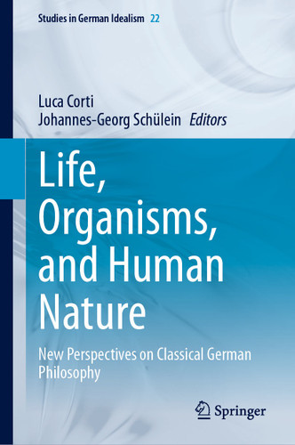Life, Organisms, and Human Nature: New Perspectives on Classical German Philosophy (Studies in German Idealism #22) book cover by 