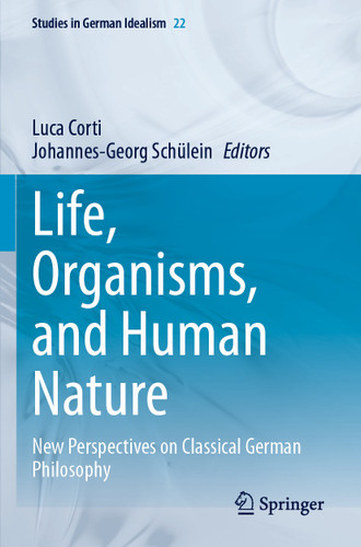 Life, Organisms, and Human Nature: New Perspectives on Classical German Philosophy (Studies in German Idealism #22) book cover by 