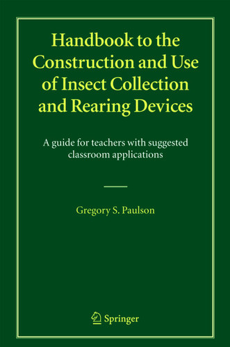 Handbook to the Construction and Use of Insect Collection and Rearing Devices: A guide for teachers with suggested classroom applications book cover by Gregory S. Paulson