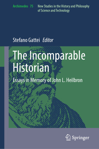 The Incomparable Historian: Essays in Memory of John L. Heilbron (Archimedes #75) book cover by 