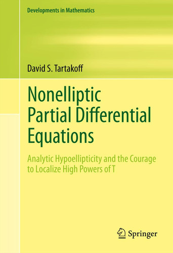 Nonelliptic Partial Differential Equations: Analytic Hypoellipticity and the Courage to Localize High Powers of T (Developments in Mathematics #22) book cover by David S. Tartakoff