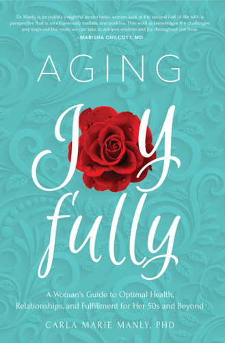 Aging Joyfully: A Woman’s Guide to Optimal Health, Relationships, and Fulfillment for Her 50s and Beyond book cover by Dr. Carla Marie Manly