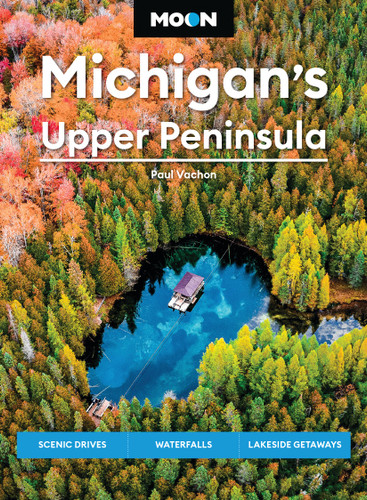 Moon Michigan's Upper Peninsula: Scenic Drives, Waterfalls, Lakeside Getaways (Moon U.S. Travel Guide) book cover by Paul Vachon, Moon Travel Guides