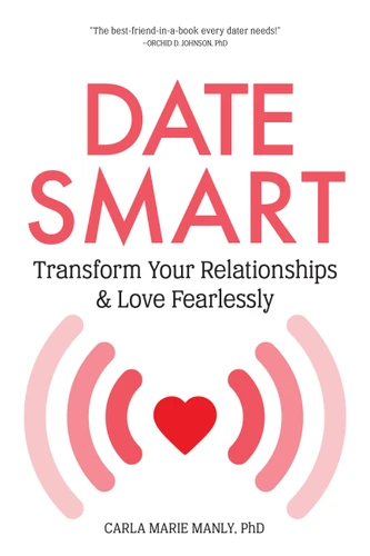 Date Smart: Transform Your Relationships and Love Fearlessly book cover by Dr. Carla Marie Manly